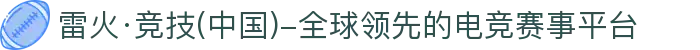 雷火·竞技(中国)-全球领先的电竞赛事平台